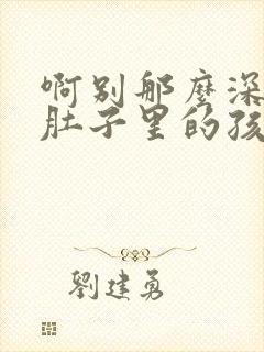 啊别那么深小心肚子里的孩子忘羡