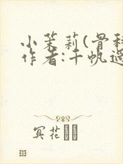 小茉莉(骨科)作者:千帆过尽封面