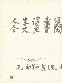 人生得意须纵欢全文免费阅读下载