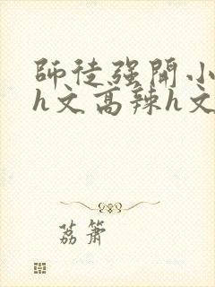 师徒强开小嫩苞h文高辣h文封面
