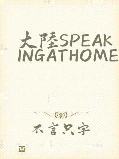 大陆SPEAKINGATHOME在