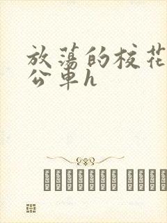 放荡的校花女友公车h