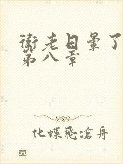 卫老日晕了淑蓉第八章
