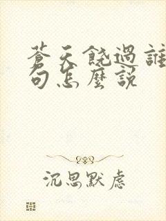 苍天饶过谁上一句怎么说