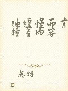 他缓慢而有力的撞着内容
