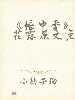 《帐中香》金银花露原文免费无弹窗