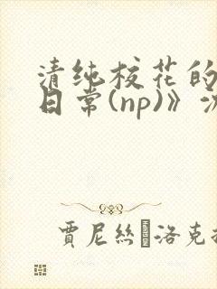 清纯校花的被肉日常(np)》沈柔封面