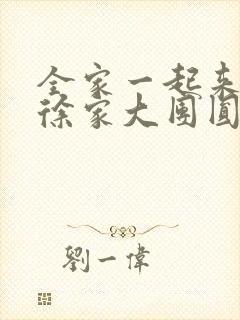 全家一起来黄霞徐家大团圆