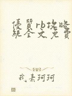 优质rb攻略系统全文免费阅读