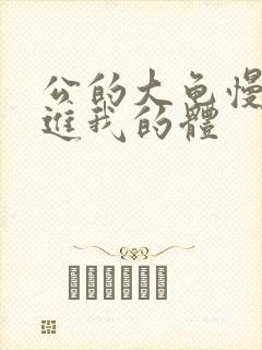 公的大龟慢慢挺进我的体