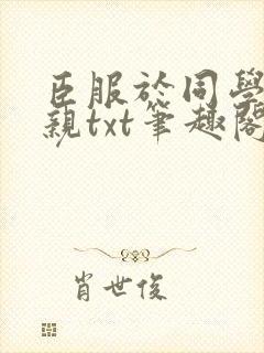 臣服于同学的母亲txt笔趣阁