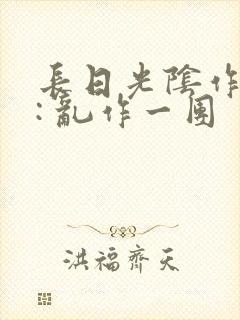 长日光阴作者 : 乱作一团封面