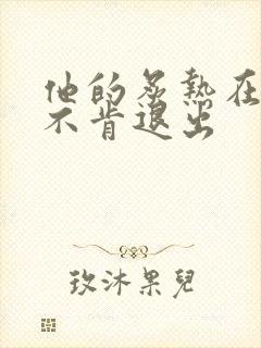 他的炙热在幽静不肯退出
