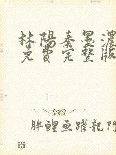 林阳秦墨浓小说免费完整版简介