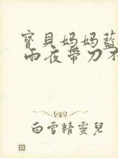 宝贝妈妈蓝菲菲 雨夜带刀不带伞