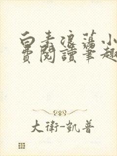 白素浪荡小说免费阅读笔趣阁