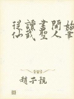 从读书开始肝成仙武圣人笔趣阁