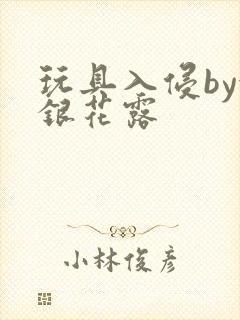 玩具入侵by金银花露