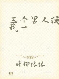 三个男人换着躁我一
