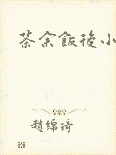茶余饭后小说