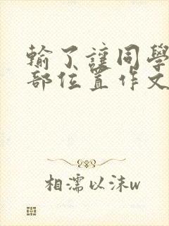 输了让同学玩全部位置作文