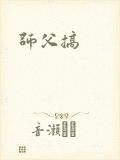 师父搞