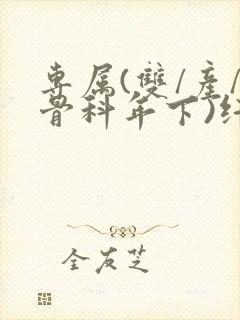 专属(双/产/骨科年下)纤仟