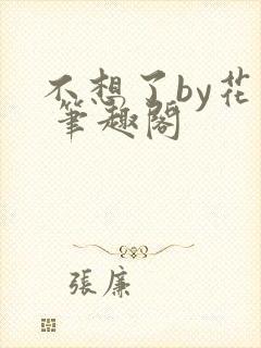 不想了by花卷 笔趣阁封面