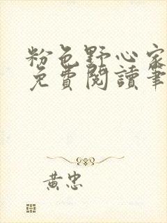 粉色野心家全文免费阅读笔趣阁