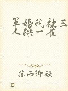 军婚我被三个男人躁一夜