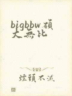 bigbbw硕大无比
