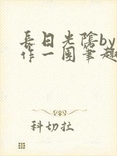 长日光阴by乱作一团笔趣阁免费阅读无