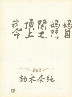我顶开妈妈的生命上之门目录