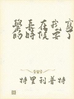 学长在我写作业的时候要了我