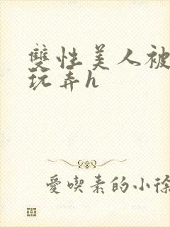 双性美人被催眠玩弄h