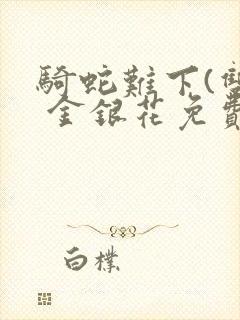 骑蛇难下(双) 金银花免费下载