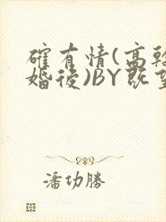 确有情(高干 婚后)BY既望免费阅读笔趣阁