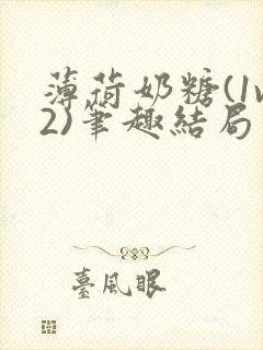 薄荷奶糖(1v2)笔趣结局