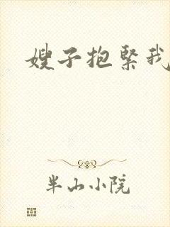 嫂子抱紧我