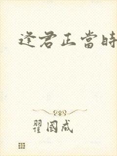 逢君正当时
