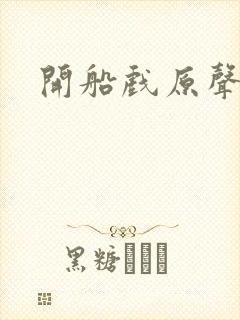 开船戏原声叫