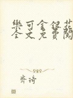 乐可金银花在线全文免费阅读笔趣阁