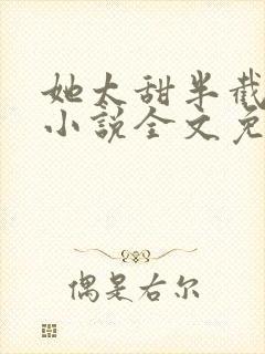 她太甜半截白菜小说全文免费阅读封面