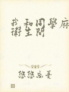 我和同学麻麻在卫生间封面