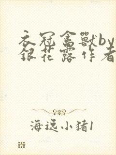 衣冠禽兽by金银花露作者简介
