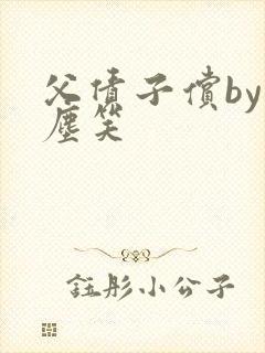 父债子偿by红尘笑
