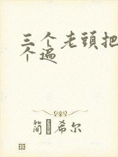 三个老头把我啃个遍