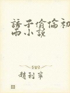 诱子偷伦初尝云雨小说