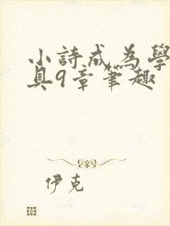 小诗成为学校教具9章笔趣