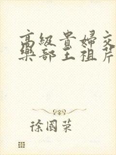 高级贵妇交换俱乐部王祖芹